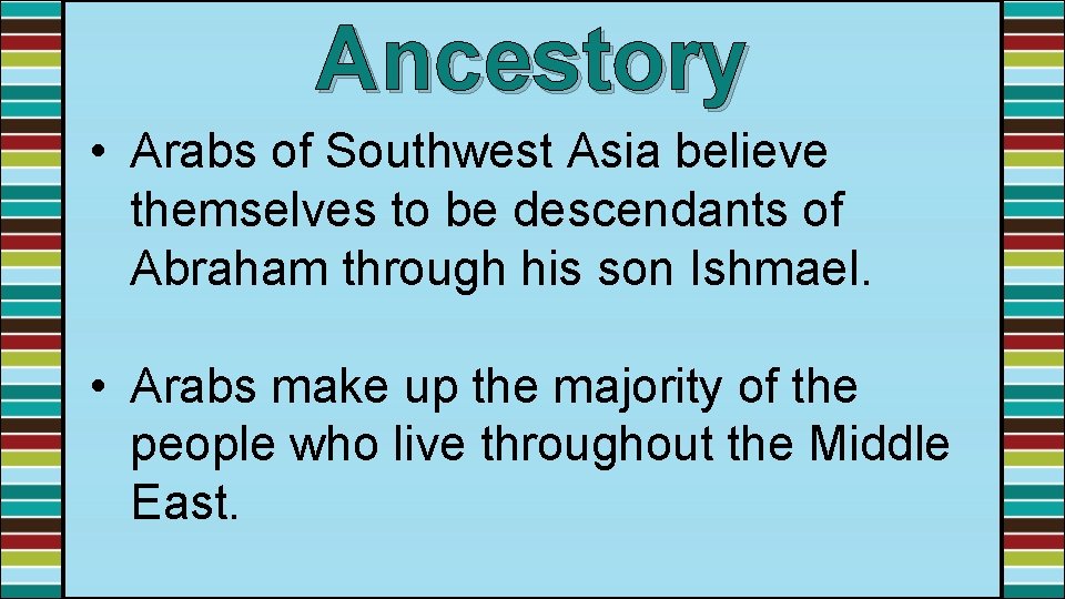 Ancestory • Arabs of Southwest Asia believe themselves to be descendants of Abraham through