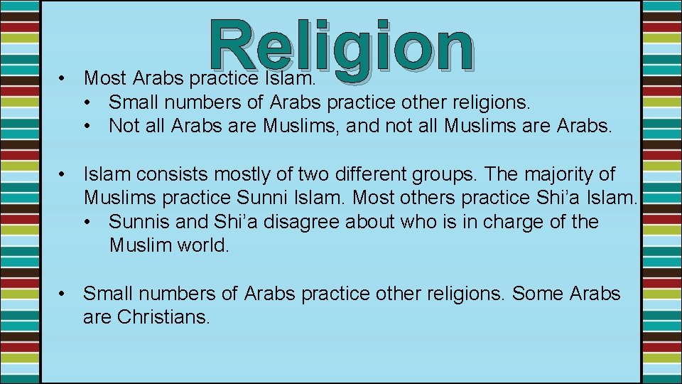 Religion • Most Arabs practice Islam. • Small numbers of Arabs practice other religions.