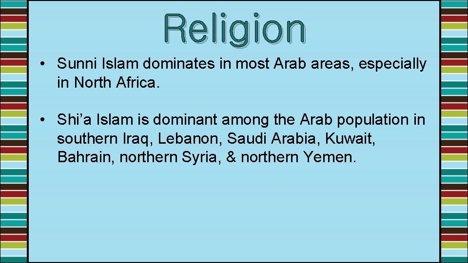 Religion • Sunni Islam dominates in most Arab areas, especially in North Africa. •
