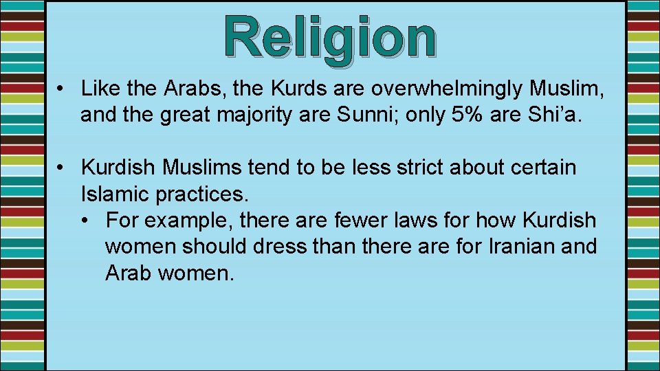 Religion • Like the Arabs, the Kurds are overwhelmingly Muslim, and the great majority