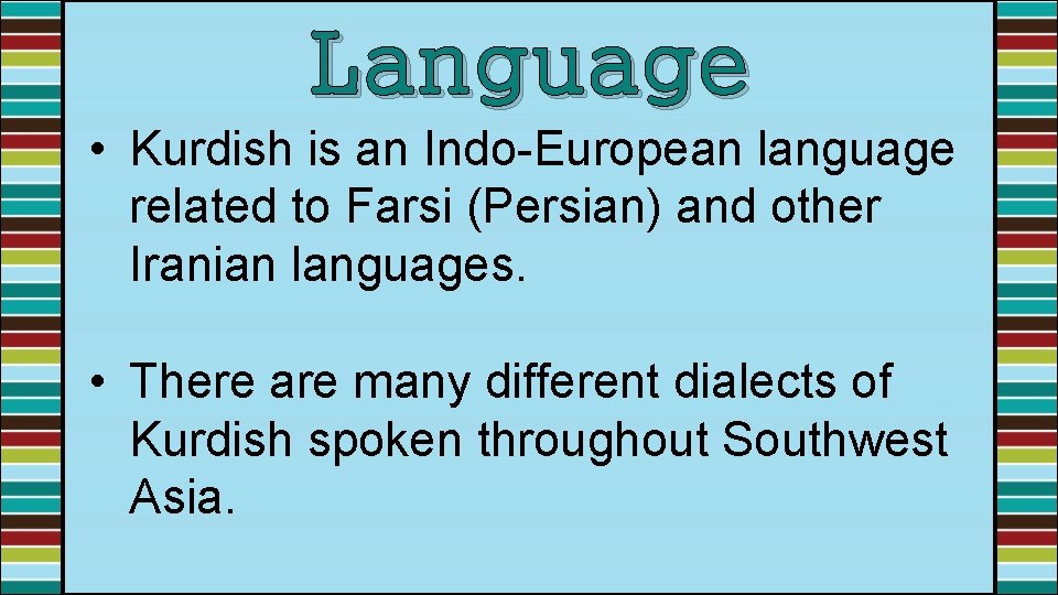 Language • Kurdish is an Indo-European language related to Farsi (Persian) and other Iranian