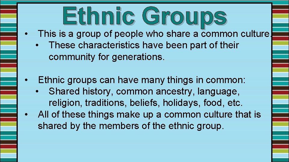  • • Ethnic Groups This is a group of people who share a
