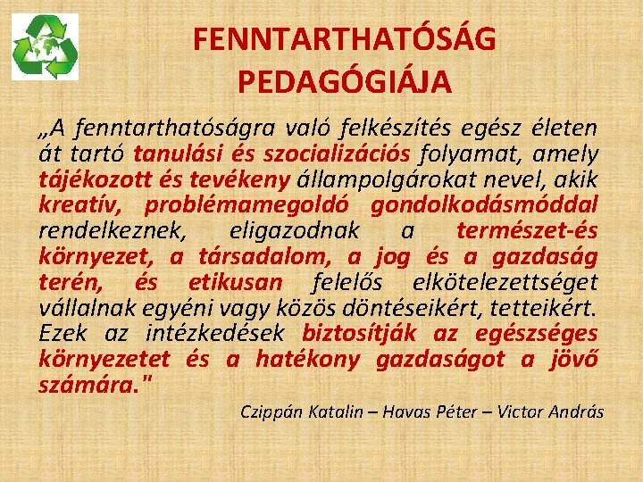 FENNTARTHATÓSÁG PEDAGÓGIÁJA „A fenntarthatóságra való felkészítés egész életen át tartó tanulási és szocializációs folyamat,