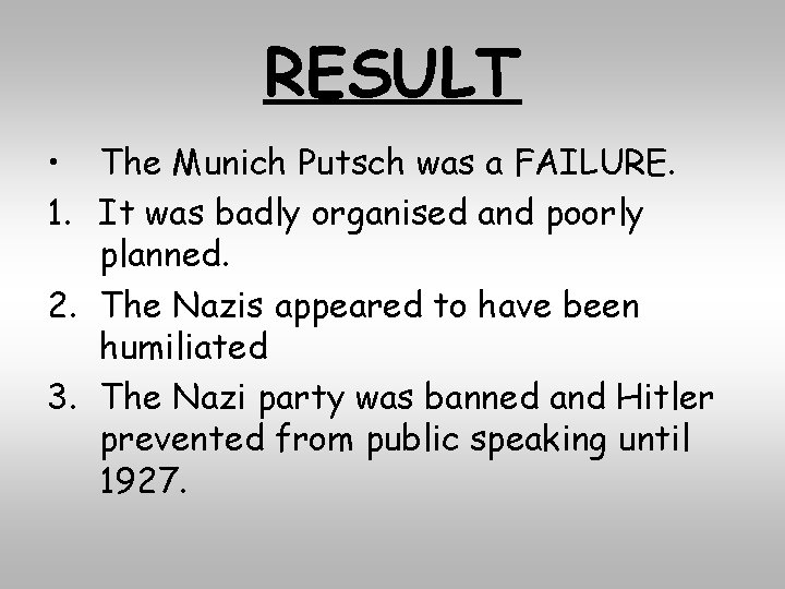 RESULT • The Munich Putsch was a FAILURE. 1. It was badly organised and