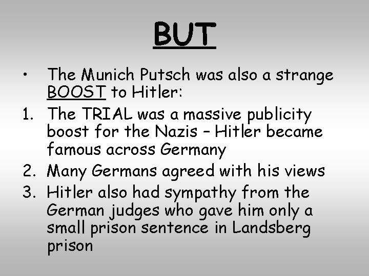 BUT • The Munich Putsch was also a strange BOOST to Hitler: 1. The