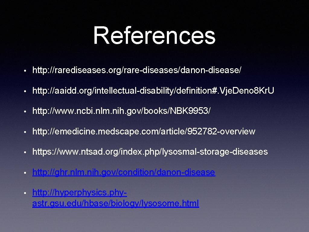 References • http: //rarediseases. org/rare-diseases/danon-disease/ • http: //aaidd. org/intellectual-disability/definition#. Vje. Deno 8 Kr. U