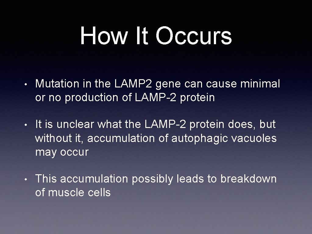 How It Occurs • Mutation in the LAMP 2 gene can cause minimal or
