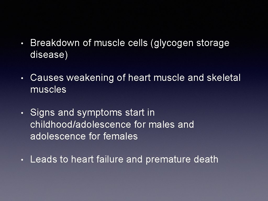  • Breakdown of muscle cells (glycogen storage disease) • Causes weakening of heart