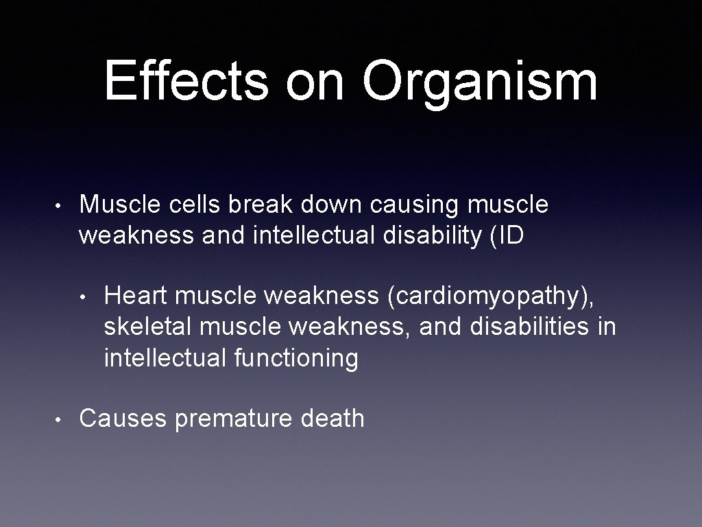 Effects on Organism • Muscle cells break down causing muscle weakness and intellectual disability