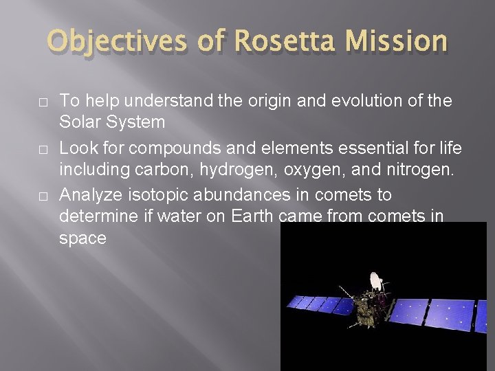 Objectives of Rosetta Mission � � � To help understand the origin and evolution