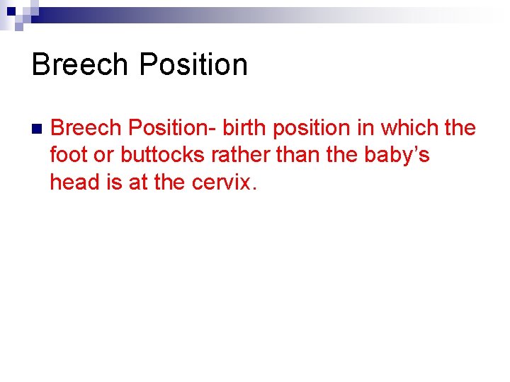 Breech Position n Breech Position- birth position in which the foot or buttocks rather