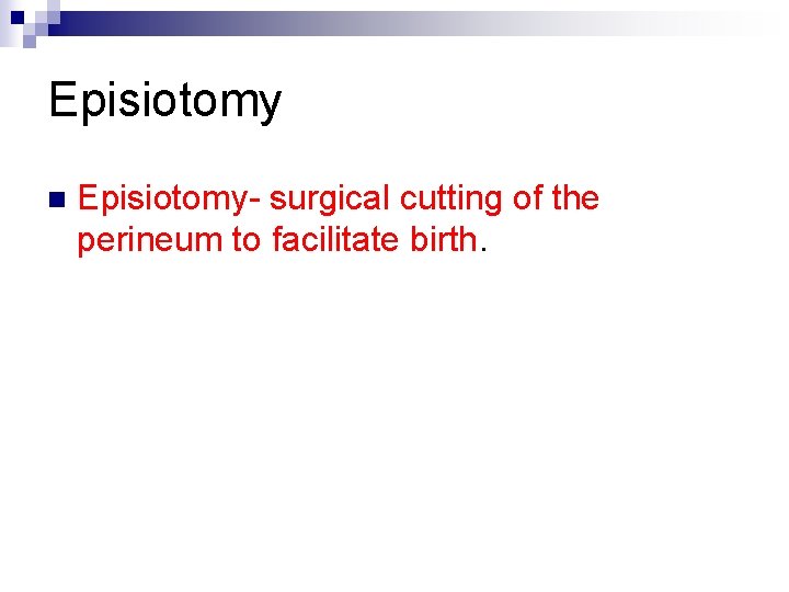 Episiotomy n Episiotomy- surgical cutting of the perineum to facilitate birth. 