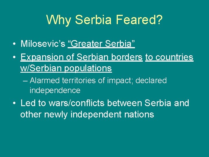 Why Serbia Feared? • Milosevic’s “Greater Serbia” • Expansion of Serbian borders to countries