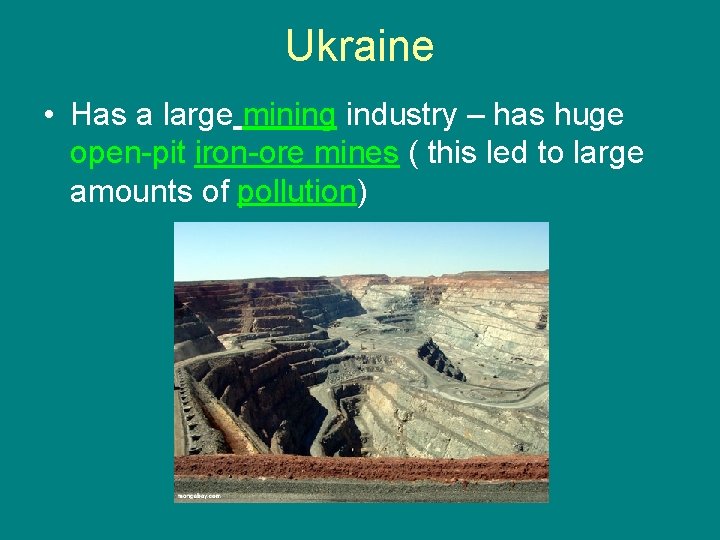Ukraine • Has a large mining industry – has huge open-pit iron-ore mines (