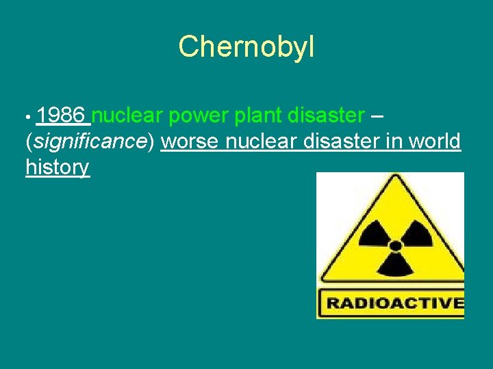 Chernobyl • 1986 nuclear power plant disaster – (significance) worse nuclear disaster in world
