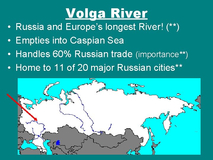  • • Volga River Russia and Europe’s longest River! (**) Empties into Caspian