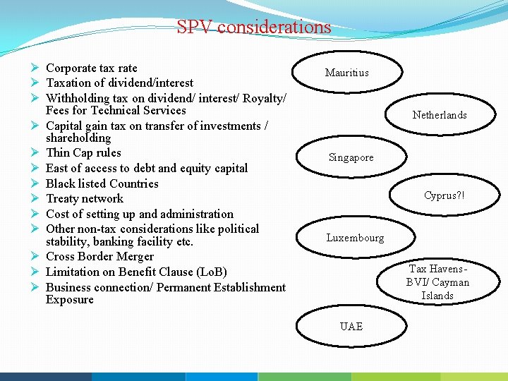 SPV considerations Ø Corporate tax rate Ø Taxation of dividend/interest Ø Withholding tax on