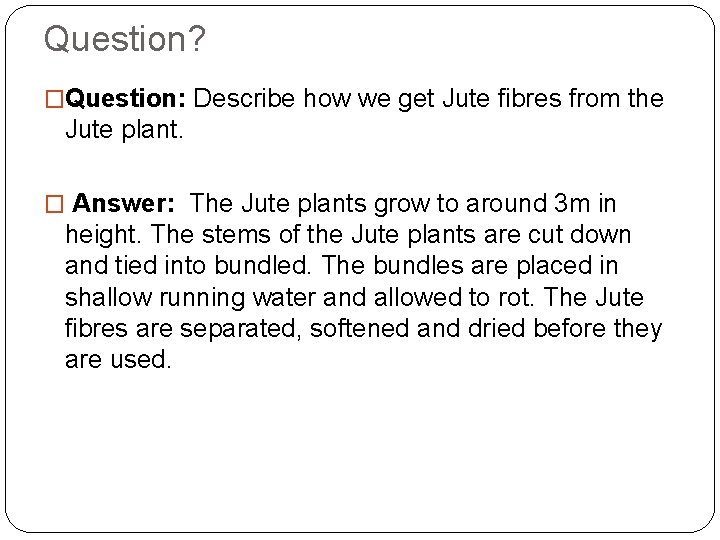 Question? �Question: Describe how we get Jute fibres from the Jute plant. � Answer: