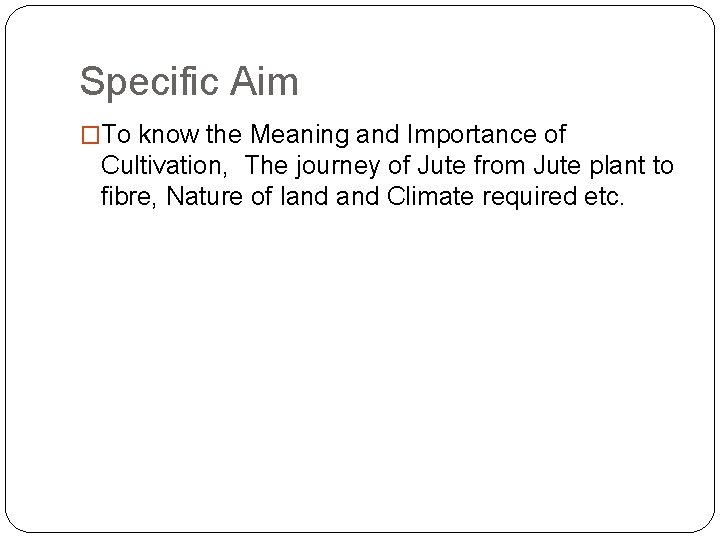 Specific Aim �To know the Meaning and Importance of Cultivation, The journey of Jute