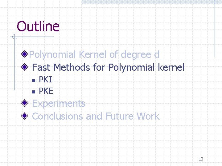 Outline Polynomial Kernel of degree d Fast Methods for Polynomial kernel n n PKI