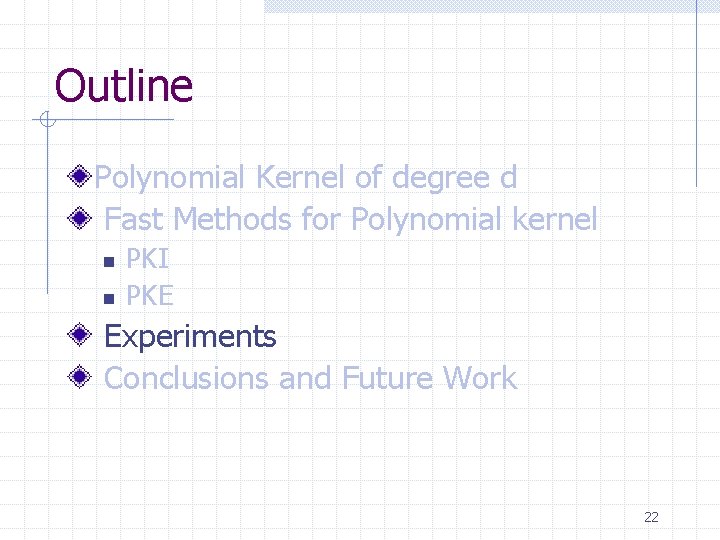 Outline Polynomial Kernel of degree d Fast Methods for Polynomial kernel n n PKI