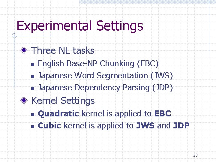 Experimental Settings Three NL tasks n n n English Base-NP Chunking (EBC) Japanese Word