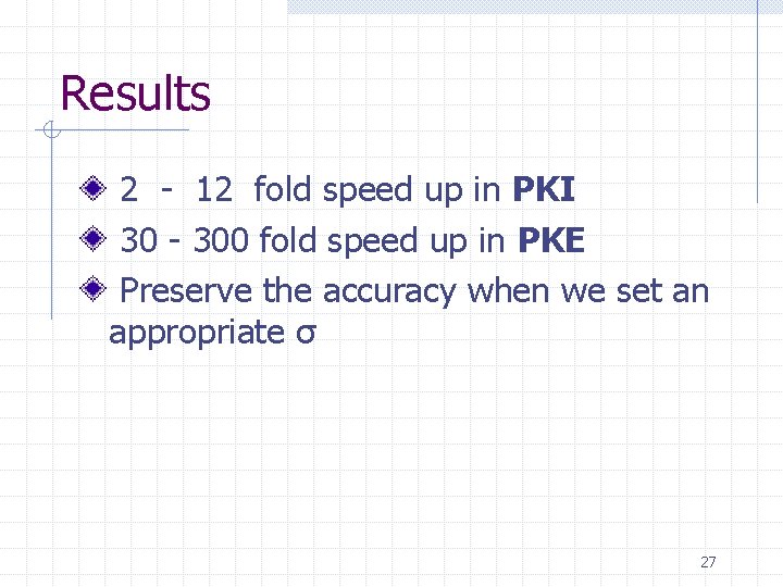 Results 2 - 12 fold speed up in PKI 30 - 300 fold speed