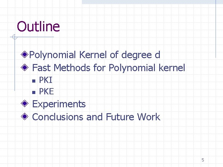 Outline Polynomial Kernel of degree d Fast Methods for Polynomial kernel n n PKI