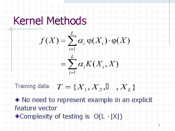 Kernel Methods Training data No need to represent example in an explicit feature vector