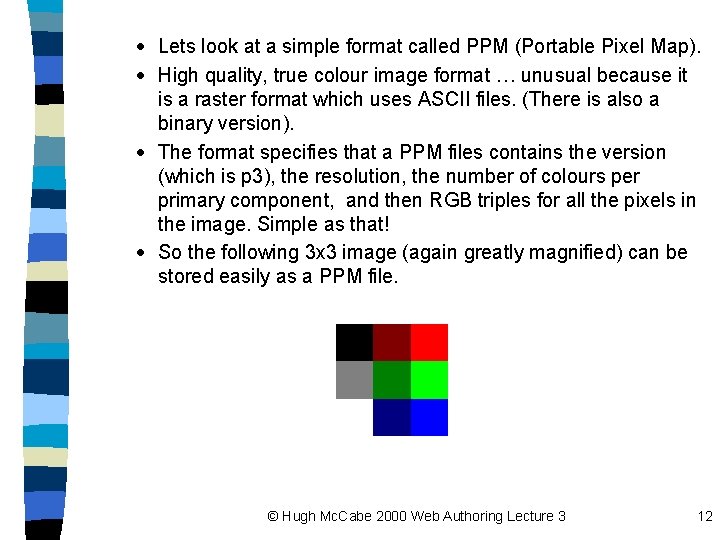 · Lets look at a simple format called PPM (Portable Pixel Map). · High