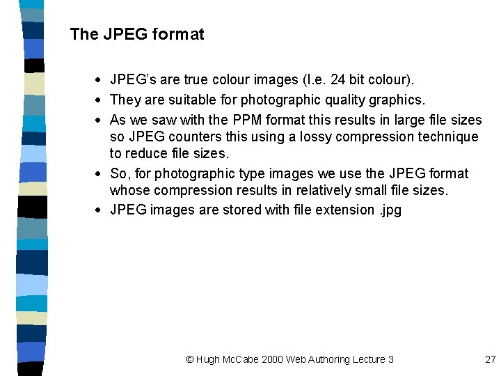 The JPEG format · JPEG’s are true colour images (I. e. 24 bit colour).