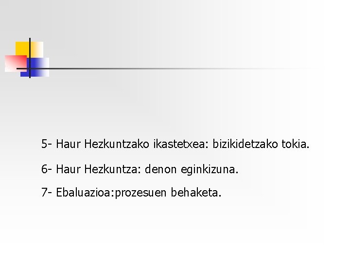 5 - Haur Hezkuntzako ikastetxea: bizikidetzako tokia. 6 - Haur Hezkuntza: denon eginkizuna. 7