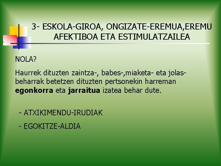 3 - ESKOLA-GIROA, ONGIZATE-EREMUA, EREMU AFEKTIBOA ETA ESTIMULATZAILEA NOLA? Haurrek dituzten zaintza-, babes-, miaketa-