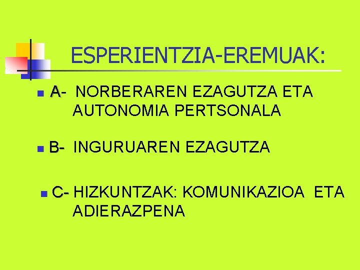 ESPERIENTZIA-EREMUAK: A- NORBERAREN EZAGUTZA ETA AUTONOMIA PERTSONALA B- INGURUAREN EZAGUTZA C- HIZKUNTZAK: KOMUNIKAZIOA ETA