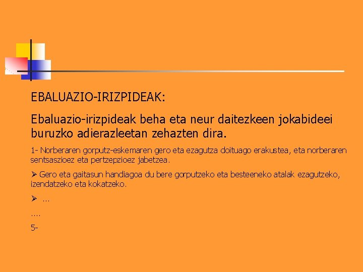 EBALUAZIO-IRIZPIDEAK: Ebaluazio-irizpideak beha eta neur daitezkeen jokabideei buruzko adierazleetan zehazten dira. 1 - Norberaren