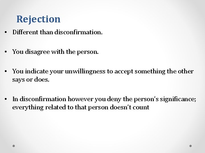 Rejection • Different than disconfirmation. • You disagree with the person. • You indicate