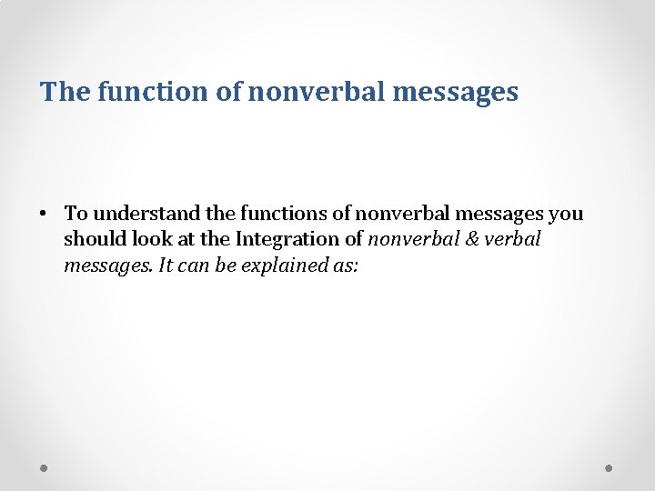 The function of nonverbal messages • To understand the functions of nonverbal messages you