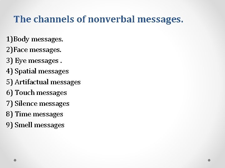 The channels of nonverbal messages. 1)Body messages. 2)Face messages. 3) Eye messages. 4) Spatial