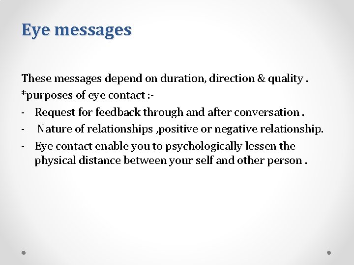 Eye messages These messages depend on duration, direction & quality. *purposes of eye contact