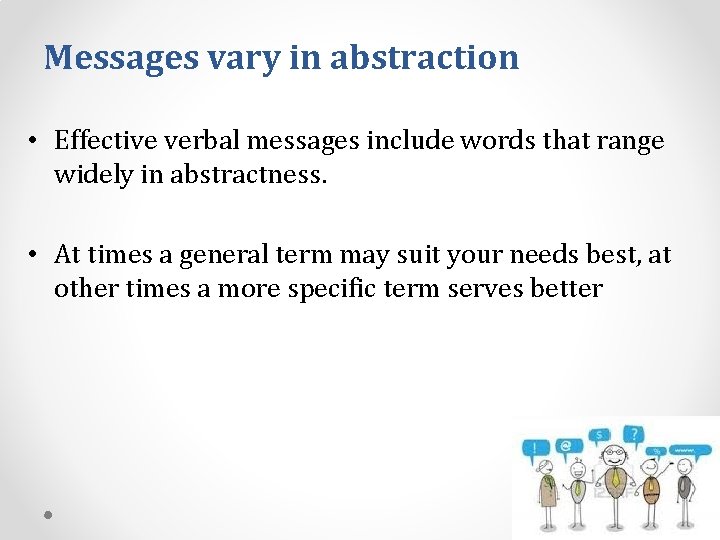 Messages vary in abstraction • Effective verbal messages include words that range widely in