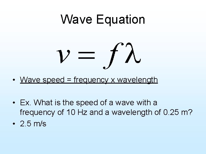 Wave Equation • Wave speed = frequency x wavelength • Ex. What is the