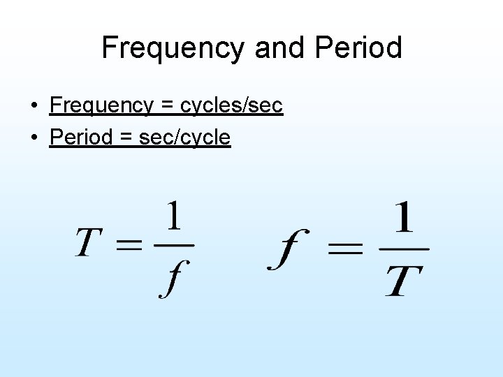 Frequency and Period • Frequency = cycles/sec • Period = sec/cycle 