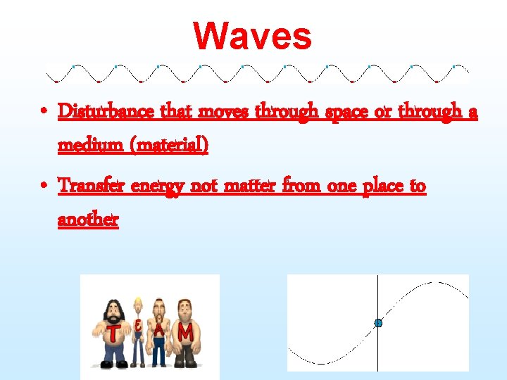 Waves • Disturbance that moves through space or through a medium (material) • Transfer