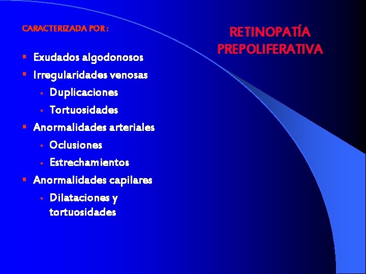 CARACTERIZADA POR : § Exudados algodonosos § Irregularidades venosas Duplicaciones § Tortuosidades § Anormalidades
