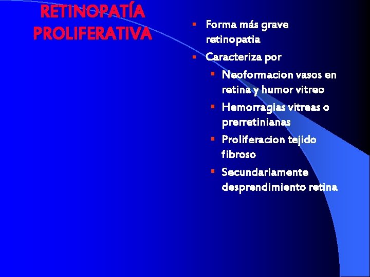 RETINOPATÍA PROLIFERATIVA Forma más grave retinopatia § Caracteriza por § Neoformacion vasos en retina