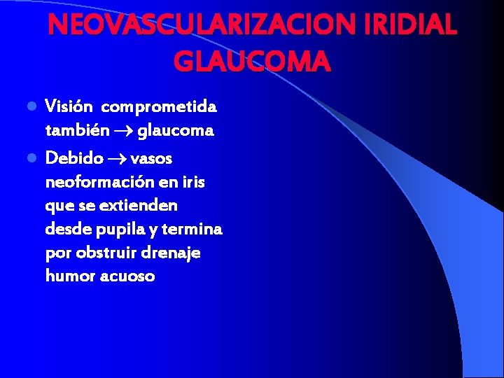NEOVASCULARIZACION IRIDIAL GLAUCOMA Visión comprometida también glaucoma l Debido vasos neoformación en iris que