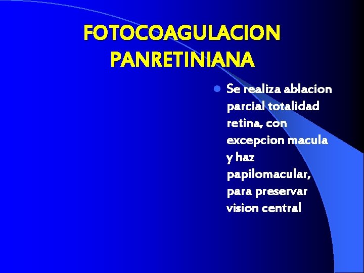 FOTOCOAGULACION PANRETINIANA l Se realiza ablacion parcial totalidad retina, con excepcion macula y haz