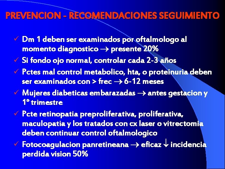 PREVENCION - RECOMENDACIONES SEGUIMIENTO ü ü ü Dm 1 deben ser examinados por oftalmologo