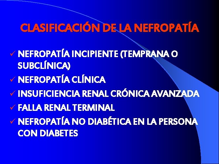CLASIFICACIÓN DE LA NEFROPATÍA ü NEFROPATÍA INCIPIENTE (TEMPRANA O SUBCLÍNICA) ü NEFROPATÍA CLÍNICA ü