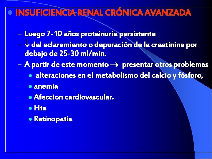 l INSUFICIENCIA RENAL CRÓNICA AVANZADA – Luego 7 -10 años proteinuria persistente – del